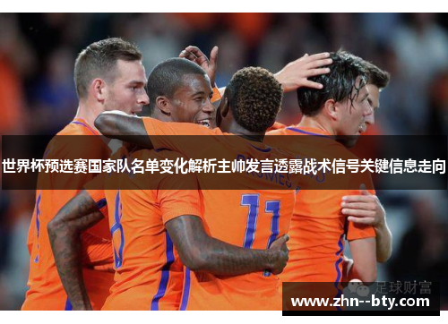 世界杯预选赛国家队名单变化解析主帅发言透露战术信号关键信息走向 世界杯预选赛国家队名单变化解析主帅发言透露战术信号关键信息走向