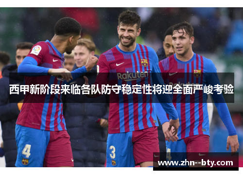 西甲新阶段来临各队防守稳定性将迎全面严峻考验 西甲新阶段来临各队防守稳定性将迎全面严峻考验