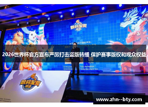 2026世界杯官方宣布严厉打击盗版转播 保护赛事版权和观众权益 2026世界杯官方宣布严厉打击盗版转播 保护赛事版权和观众权益