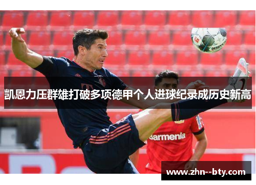 凯恩力压群雄打破多项德甲个人进球纪录成历史新高 凯恩力压群雄打破多项德甲个人进球纪录成历史新高
