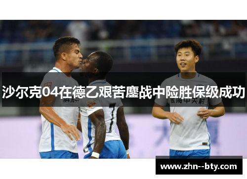 沙尔克04在德乙艰苦鏖战中险胜保级成功